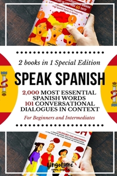 SPEAK SPANISH: 2,000 Most Essential Spanish Words and 101 Conversational Dialogues in Context For Beginners and Intermediates (2 Books in 1 Special Edition)