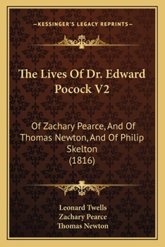 Paperback The Lives Of Dr. Edward Pocock V2: Of Zachary Pearce, And Of Thomas Newton, And Of Philip Skelton (1816) Book