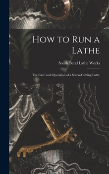 Hardcover How to Run a Lathe; the Care and Operation of a Screw-cutting Lathe Book