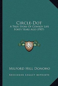 Paperback Circle-Dot: A True Story Of Cowboy Life Forty Years Ago (1907) Book