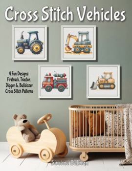Paperback Cross Stitch Vehicles - A Kids' Pattern Collection: 4 Fun Designs: Firetruck, Tractor, Digger &, Bulldozer Cross Stitch Patterns Book