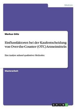 Paperback Einflussfaktoren bei der Kaufentscheidung von Over-the-Counter (OTC) Arzneimitteln: Eine Analyse anhand qualitativer Methoden [German] Book