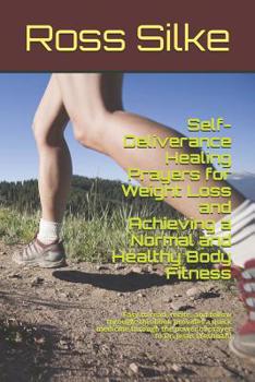 Paperback Self-Deliverance Healing Prayers for Weight Loss and Achieving a Normal and Healthy Body Fitness: Easy to read, recite, and follow through; this book