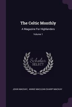 Paperback The Celtic Monthly: A Magazine For Highlanders; Volume 1 Book