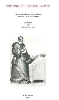 Paperback Fortunes de Jacques Amyot: Actes Du Colloque International (Melun 18-20 Avril 1985) [French] Book