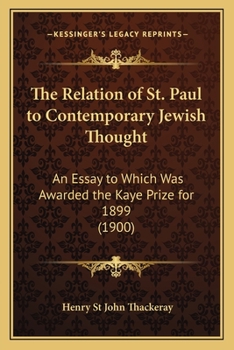 The Relation Of St. Paul To Contemporary Jewish Thought: An Essay To Which Was Awarded The Kaye Prize For 1899