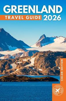 Greenland Travel Guide 2026: Explore Nuuk, Ilulissat Icefjord, Northern Lights, Arctic Wildlife, Glaciers, Fjords, Cruises, and Top Places to Visit (Color Edition)