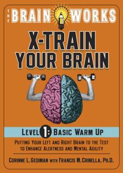 Paperback The Brain Works X-Train Your Brain Level 1: Basic Warm Up: Putting Your Left and Right Brain to the Test to Enhance Alertness and Mental Agility Book