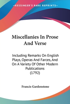 Miscellanies in Prose and Verse; Including Remarks on English Plays, Operas, and Farces, and on a Variety of Other Modern Publications