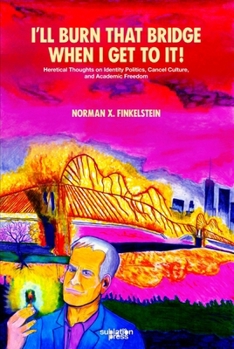I'll Burn That Bridge When I Get to It!: Heretical Thoughts on Identity Politics, Cancel Culture, and Academic Freedom B0BSJXB7WN Book Cover