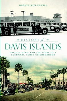 History of Davis Islands: David P. Davis and the Story of a Landmark Tampa Neighborhood