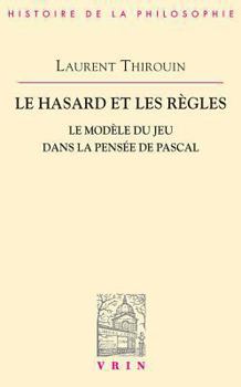 Le Hasard Et Les Regles: Le Modele Du Jeu Dans La Pensee de Pascal