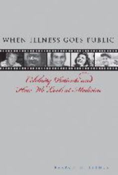 Hardcover When Illness Goes Public: Celebrity Patients and How We Look at Medicine Book