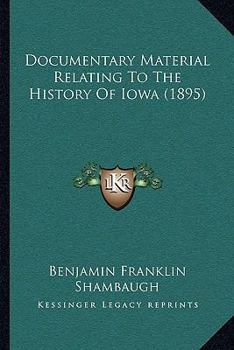 Paperback Documentary Material Relating To The History Of Iowa (1895) Book