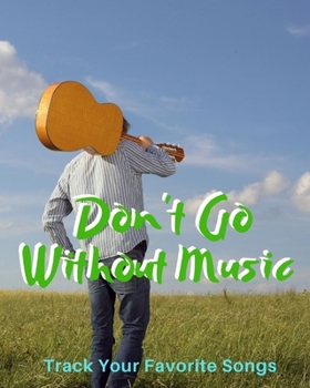 Paperback Don't Go Without Music: Blank Music Sheet Notebook - Music Log Book Playlist Logbook Keep Track of Your Favorite Songs, Tracks, Artists, Album Book