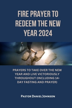 Paperback Fire Prayer to Redeem the New Year 2024: Prayers to Take Over the New Year and Live Victoriously Throughout (Including 14-Day Fasting and Prayer) Book