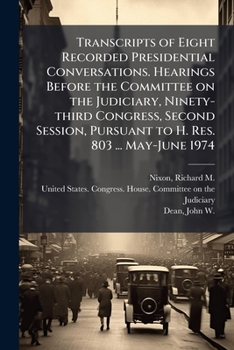Transcripts of Eight Recorded Presidential Conversations. Hearings Before the Committee on the Judiciary, Ninety-third Congress, Second Session, Pursuant to H. Res. 803 ... May-June 1974