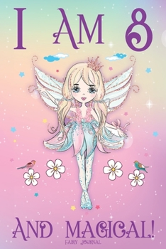 Fairy Journal I am 8 and Magical: Happy 8th Birthday Journal for 8 Year Old Girls, Fairy Birthday Notebook for 8 Year Old Girl, Story Space Compositio