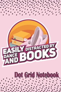 Paperback Easily Distracted By Dance And Books - Dot Grid Notebook: Blank Journal With Dotted Grid Paper - Notebook For Dancer And Bookworms Book