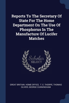 Paperback Reports To The Secretary Of State For The Home Department On The Use Of Phosphorus In The Manufacture Of Lucifer Matches Book