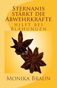 Paperback Sternanis stärkt die Abwehrkräfte Hilft bei Blähungen: Ein leidiges Thema? Mit Sternanis in den Griff bekommen. [German] Book