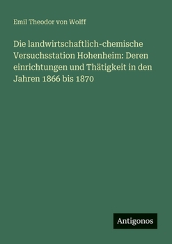 Die landwirtschaftlich-chemische Versuchsstation Hohenheim: Deren einrichtungen und Thätigkeit in den Jahren 1866 bis 1870 (German Edition)