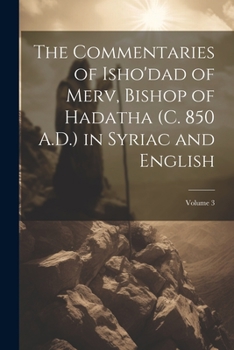 The Commentaries of Isho'dad of Merv, Bishop of Hadatha (c. 850 A.D.) in Syriac and English; Volume 3
