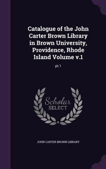 Hardcover Catalogue of the John Carter Brown Library in Brown University, Providence, Rhode Island Volume v.1: pt.1 Book