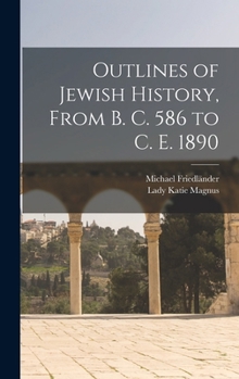 Hardcover Outlines of Jewish History, From B. C. 586 to C. E. 1890 Book