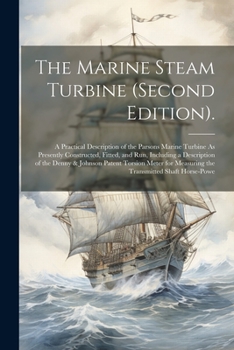 Paperback The Marine Steam Turbine (Second Edition).: A Practical Description of the Parsons Marine Turbine As Presently Constructed, Fitted, and Run, Including Book