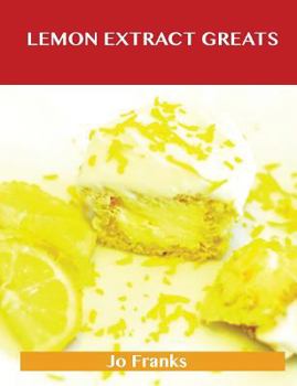 Paperback Lemon Extract Greats: Delicious Lemon Extract Recipes, the Top 42 Lemon Extract Recipes Book