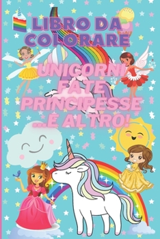 Paperback Libro da colorare unicorni fate principesse... e altro!: Libro da colorare da 100 pagine, carta di qualità color crema, per bambini dai 4 anni! [Italian] Book