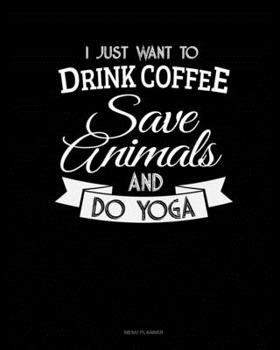 Paperback I Just Want To Drink Coffee, Save Animals And Do Yoga: Menu Planner Book
