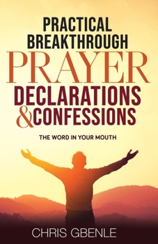 Paperback Practical Breakthrough Prayer Declarations & Confessions: The Word in Your Mouth Book