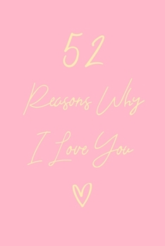 52 Reasons Why I Love You: 6x9" Lined Notebook/Journal Gift For Couples. Perfect Romantic, Birthday, Anniversary, Valentine's Gift