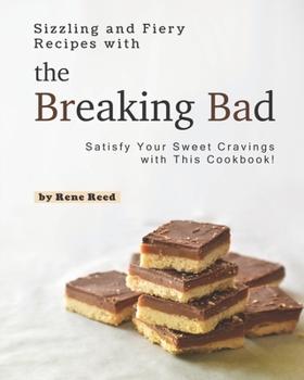 Paperback Sizzling and Fiery Recipes with the Breaking Bad: Satisfy Your Sweet Cravings with This Cookbook! Book
