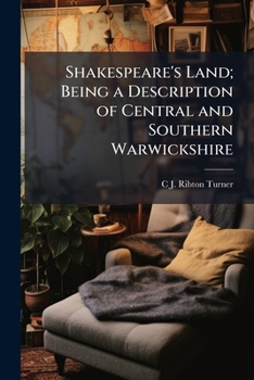 Shakespeare's Land, being a description of Central and Southern Warwickshire. With ... maps and plans ... and ... original etchings by L. Hart and F. Whitehead.