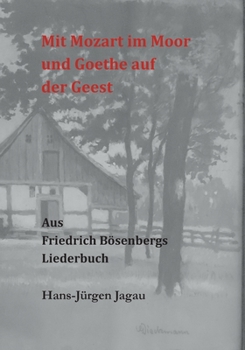 Mit Mozart im Moor und Goethe auf der Geest: Aus dem Liederbuch für Friedrich Bösenberg zu Langenhagen