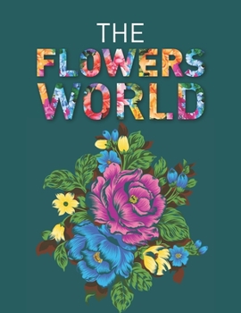 The Flowers World: A fantastic floral adventure and the latest sensational coloring book for Adults & Teenagers