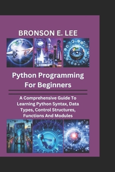 Paperback Python Programming for Beginners: A Comprehensive Guide To Learning Python Syntax, Data Types, Control Structures, Functions And Modules Book