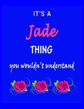 Paperback It's A Jade Thing You Wouldn't Understand: Jade First Name Personalized Journal 8.5 x 11 Notebook, Wide Ruled (Lined) blank pages Funny Cover for Girl Book