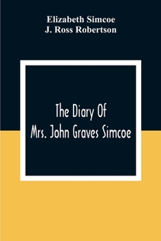 Paperback The Diary Of Mrs. John Graves Simcoe, Wife Of The First Lieutenant-Governor Of The Province Of Upper Canada, 1792-6 Book