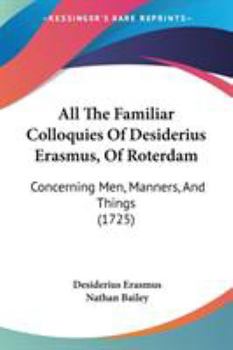Paperback All The Familiar Colloquies Of Desiderius Erasmus, Of Roterdam: Concerning Men, Manners, And Things (1725) Book