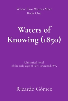 Paperback Waters of Knowing (1850): A historical novel of the early days of Port Townsend Book