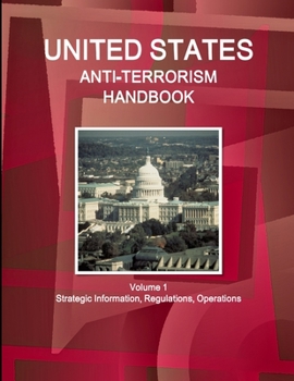 US Anti-Terrorism Handbook Volume 1 Strategic Information, Regulations, Operations