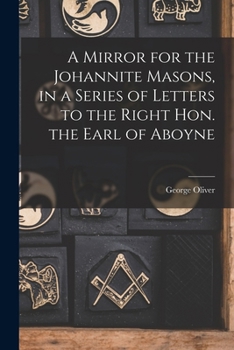 Paperback A Mirror for the Johannite Masons, in a Series of Letters to the Right Hon. the Earl of Aboyne Book