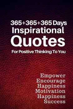 Paperback 365+365+365 Days Inspirational Quotes: For Positive Thinking To You Empower Encourage Happiness Motivation Happiness Success 6x9 Inches Book