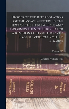 Hardcover Proofs of the Interpolation of the Vowel-Letters in the Text of the Hebrew Bible and Grounds Thence Derived for a Revision of Its Authorized English V Book