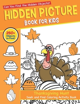 Paperback Hidden Picture Book for Kids: Thanksgiving Hunt Seek And Find Coloring Activity Book: Hide And Seek Picture Puzzles With Turkeys, Pilgrims, Pumpkins Book