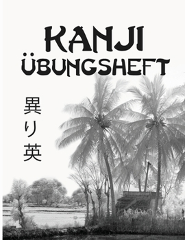 Kanji Übungsheft: Kanji Schreibheft zum Lernen der japanischen Schrift (German Edition)